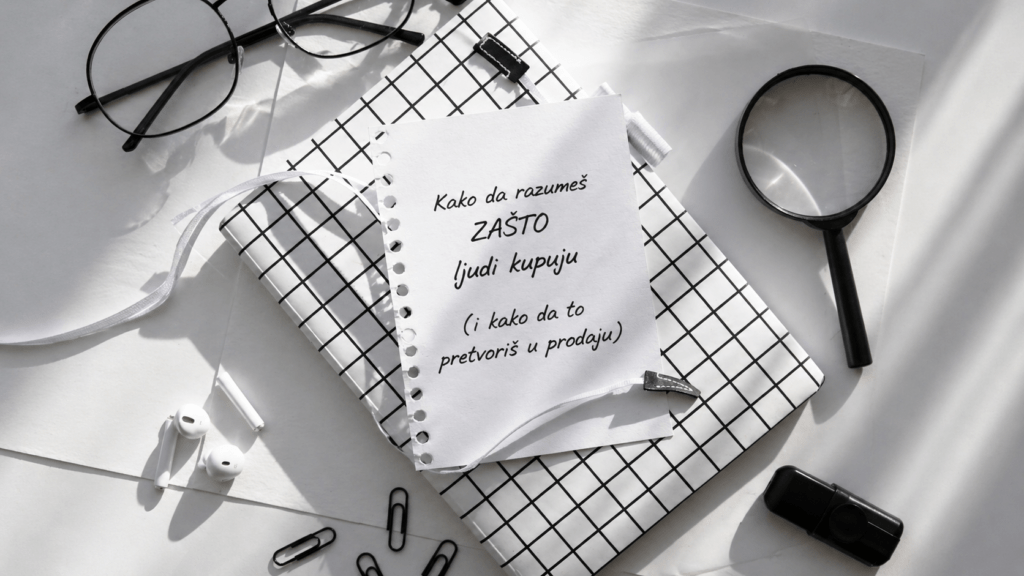 Kako da razumeš ZAŠTO ljudi kupuju (i kako da to pretvoriš u prodaju)